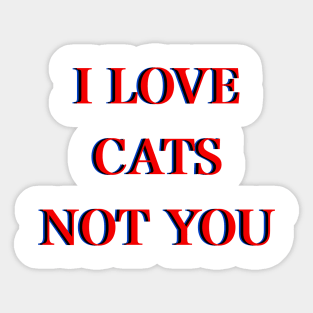 I love cats not you Sticker